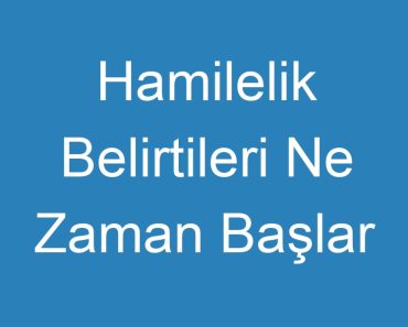 Hamilelik Belirtileri Ne Zaman Başlar