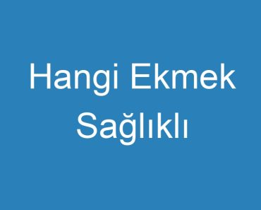 Hangi Ekmek Sağlıklı