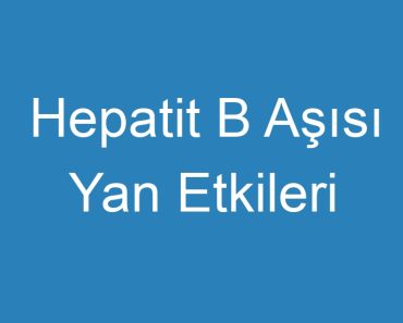 Hepatit B Aşısı Yan Etkileri