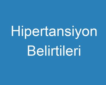 Hipertansiyon Belirtileri