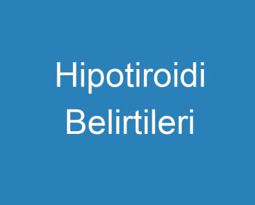 Hipotiroidi Belirtileri