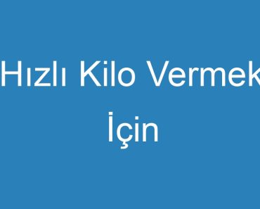 Hızlı Kilo Vermek İçin