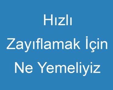 Hızlı Zayıflamak İçin Ne Yemeliyiz