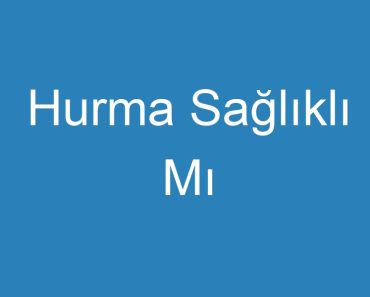 Hurma Sağlıklı Mı