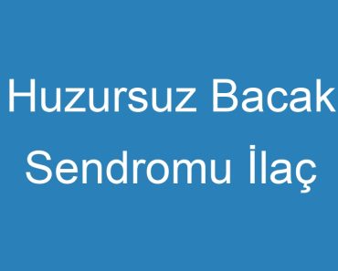 Huzursuz Bacak Sendromu İlaç