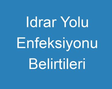 Idrar Yolu Enfeksiyonu Belirtileri