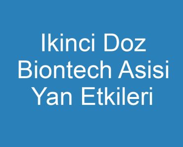 Ikinci Doz Biontech Asisi Yan Etkileri