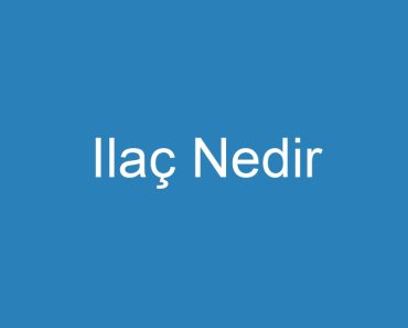 Ilaç Nedir