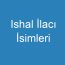 Ishal İlacı İsimleri