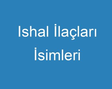 Ishal İlaçları İsimleri