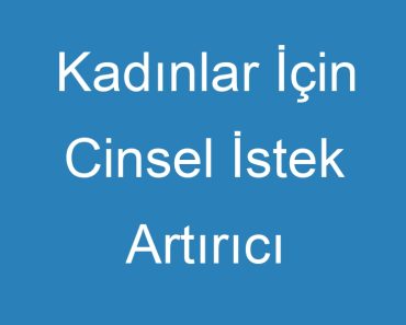 Kadınlar İçin Cinsel İstek Artırıcı İlaçlar