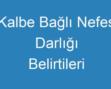 Kalbe Bağlı Nefes Darlığı Belirtileri