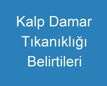 Kalp Damar Tıkanıklığı Belirtileri