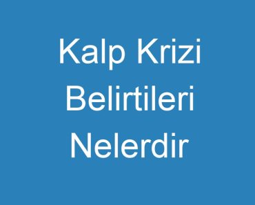 Kalp Krizi Belirtileri Nelerdir