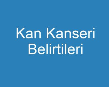 Kan Kanseri Belirtileri