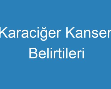 Karaciğer Kanseri Belirtileri