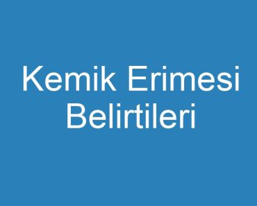 Kemik Erimesi Belirtileri