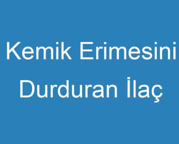 Kemik Erimesini Durduran İlaç