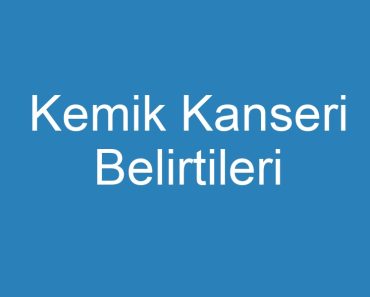 Kemik Kanseri Belirtileri