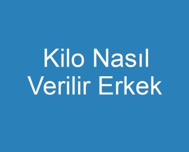 Kilo Nasıl Verilir Erkek