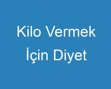 Kilo Vermek İçin Diyet