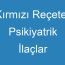 Kırmızı Reçeteli Psikiyatrik İlaçlar