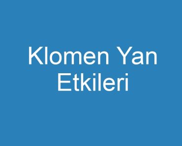 Klomen Yan Etkileri