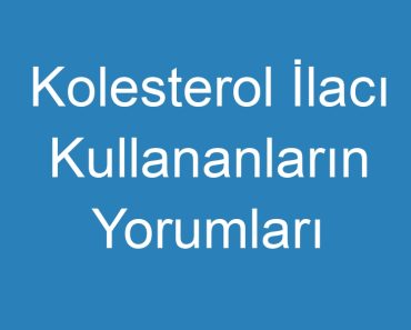 Kolesterol İlacı Kullananların Yorumları