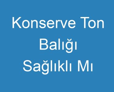 Konserve Ton Balığı Sağlıklı Mı