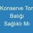 Konserve Ton Balığı Sağlıklı Mı