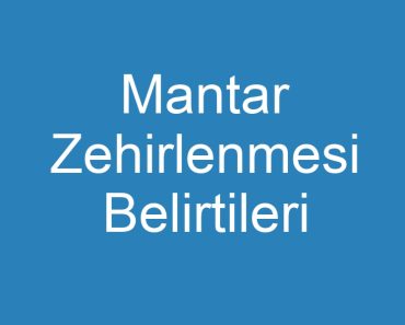 Mantar Zehirlenmesi Belirtileri