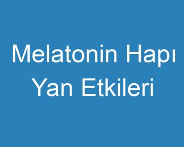 Melatonin Hapı Yan Etkileri