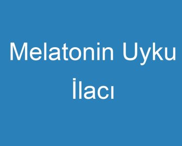 Melatonin Uyku İlacı