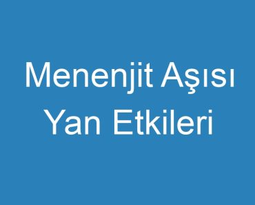 Menenjit Aşısı Yan Etkileri