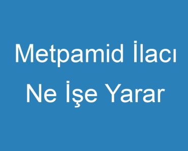 Metpamid İlacı Ne İşe Yarar