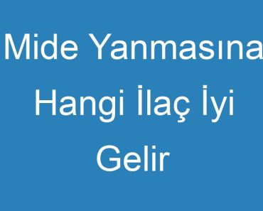 Mide Yanmasına Hangi İlaç İyi Gelir