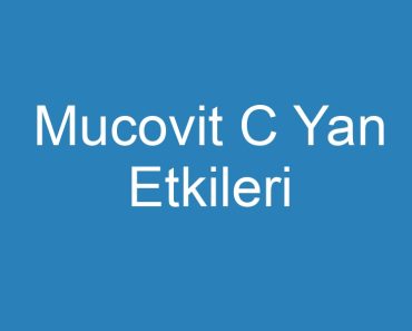 Mucovit C Yan Etkileri