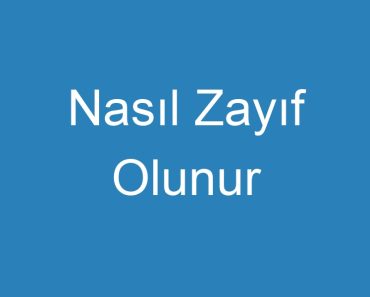 Nasıl Zayıf Olunur