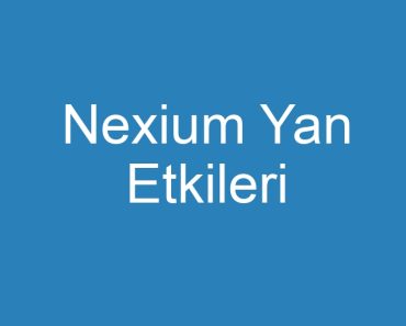 Nexium Yan Etkileri