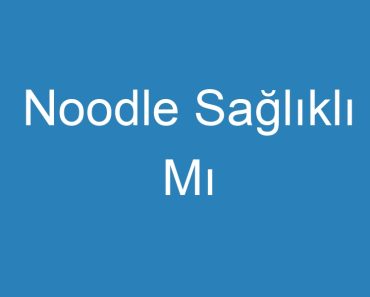 Noodle Sağlıklı Mı