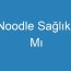 Noodle Sağlıklı Mı