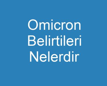 Omicron Belirtileri Nelerdir