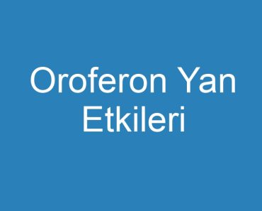 Oroferon Yan Etkileri