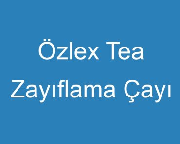 Özlex Tea Zayıflama Çayı