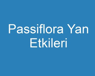 Passiflora Yan Etkileri