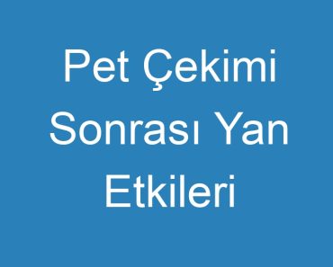 Pet Çekimi Sonrası Yan Etkileri