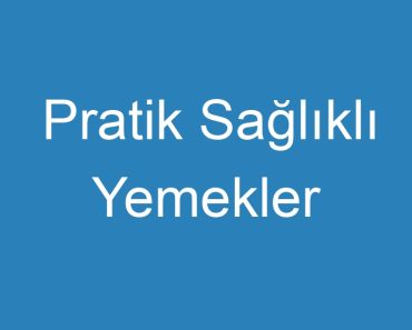 Pratik Sağlıklı Yemekler