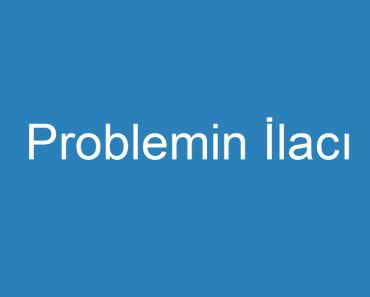 Problemin İlacı