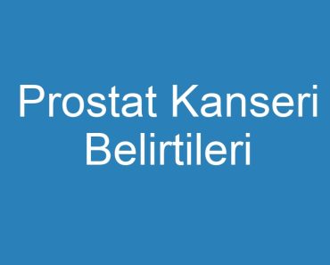 Prostat Kanseri Belirtileri