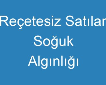 Reçetesiz Satılan Soğuk Algınlığı İlaçları